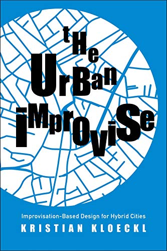 The Urban Improvise: Improvisation-Based Design for Hybrid Cities von Yale University Press